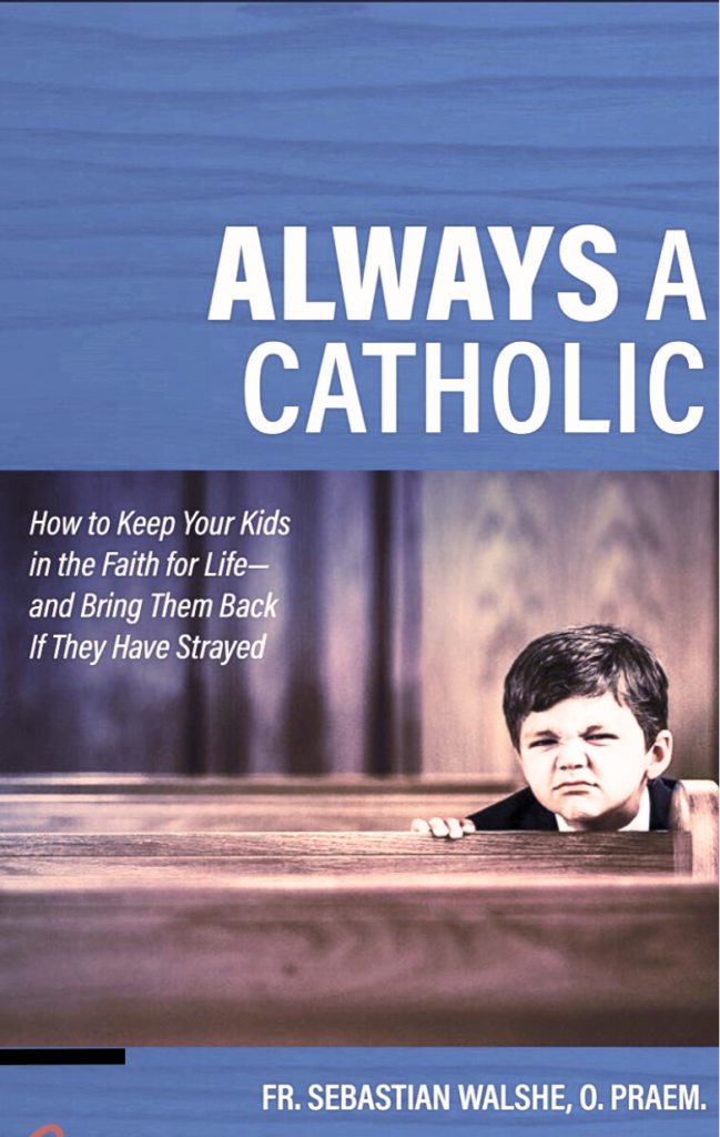 Cover of "Always a Catholic - How to Keep your kids in the faith for life - and bring them back if they have strayed" by Fr. Sebastian Walshe